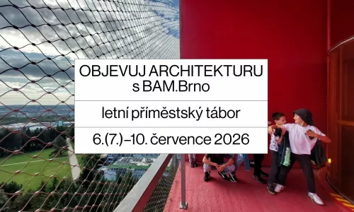 PŘIJÍMÁME NÁHRADNÍKY: Prázdninový příměstský tábor Objevuj soudobou architekturu s BAM.Brno (6.)7.–10. 7. 2026